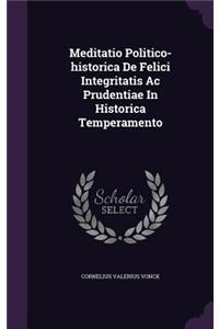 Meditatio Politico-historica De Felici Integritatis Ac Prudentiae In Historica Temperamento