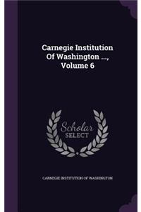 Carnegie Institution of Washington ..., Volume 6