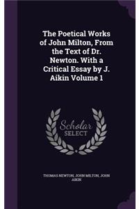 Poetical Works of John Milton, From the Text of Dr. Newton. With a Critical Essay by J. Aikin Volume 1