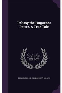 Palissy the Huguenot Potter. A True Tale
