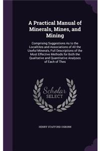 A Practical Manual of Minerals, Mines, and Mining