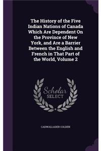 History of the Five Indian Nations of Canada Which Are Dependent On the Province of New York, and Are a Barrier Between the English and French in That Part of the World, Volume 2