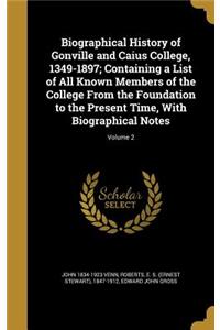 Biographical History of Gonville and Caius College, 1349-1897; Containing a List of All Known Members of the College From the Foundation to the Present Time, With Biographical Notes; Volume 2