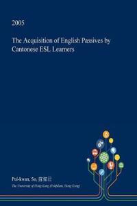 The Acquisition of English Passives by Cantonese ESL Learners