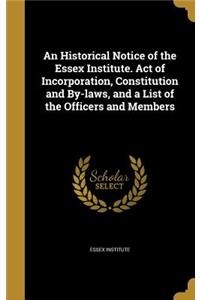 Historical Notice of the Essex Institute. Act of Incorporation, Constitution and By-laws, and a List of the Officers and Members