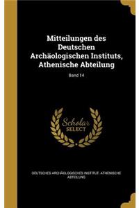 Mitteilungen Des Deutschen Archaologischen Instituts, Athenische Abteilung; Band 14