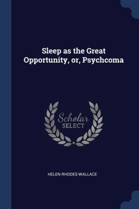 SLEEP AS THE GREAT OPPORTUNITY, OR, PSYC
