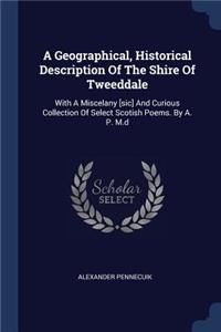 A Geographical, Historical Description Of The Shire Of Tweeddale