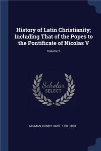 History of Latin Christianity; Including That of the Popes to the Pontificate of Nicolas V; Volume 5