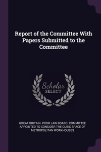 Report of the Committee With Papers Submitted to the Committee