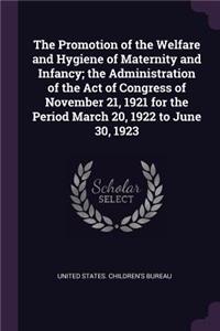 The Promotion of the Welfare and Hygiene of Maternity and Infancy; The Administration of the Act of Congress of November 21, 1921 for the Period March 20, 1922 to June 30, 1923