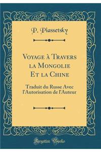 Voyage Ã? Travers La Mongolie Et La Chine: Traduit Du Russe Avec l'Autorisation de l'Auteur (Classic Reprint)