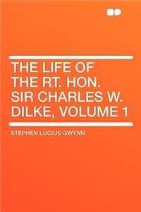 The Life of the Rt. Hon. Sir Charles W. Dilke, Volume 1