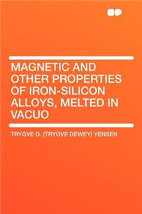Magnetic and Other Properties of Iron-Silicon Alloys, Melted in Vacuo