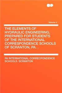 The Elements of Hydraulic Engineering, Prepared for Students of the International Correspondence Schools of Scranton, Pa. . Volume 4