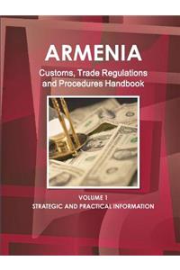 Armenia Customs, Trade Regulations and Procedures Handbook Volume 1 Strategic and Practical Information