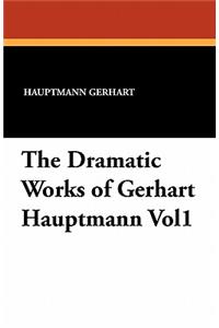 The Dramatic Works of Gerhart Hauptmann Vol1