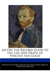 An Off the Record Guide to the Life and Death of Vincent Van Gogh