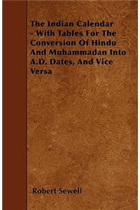 The Indian Calendar - With Tables For The Conversion Of Hindu And Muhammadan Into A.D. Dates, And Vice Versa