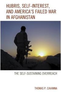 Hubris, Self-Interest, and America's Failed War in Afghanistan