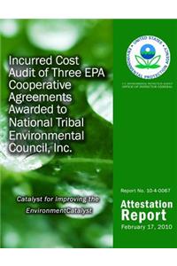 Incurred Cost Audit of Three EPA Cooperative Agreements Awarded to National Tribal Environmental Council, Inc.