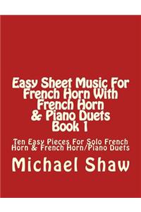 Easy Sheet Music For French Horn With French Horn & Piano Duets Book 1: Ten Easy Pieces For Solo French Horn & French Horn/Piano Duets