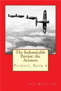 Indomitable Patriot: The Aviators: Patriot, Book 4