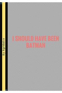 I Should Have Been Batman
