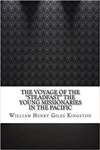 The Voyage of the Steadfast the Young Missionaries in the Pacific