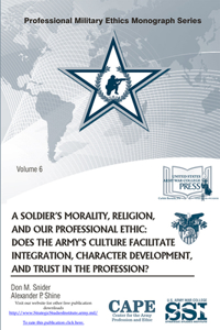 Soldier's Morality, Religion, and Our Professional Ethic: Does the Army's Culture Facilitate Integration, Character Development, and Trust in the Profession?