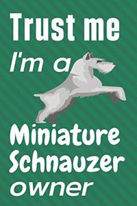 Trust me I am a Miniature Schnauzer owner