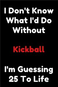 I Don't Know What I'd Do Without Kickball I'm Guessing 25 To Life