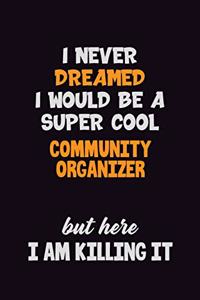 I Never Dreamed I would Be A Super Cool Community Organizer But Here I Am Killing It