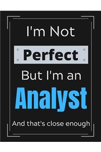 I'm Not Perfect But I'm An Analyst And that's close enough