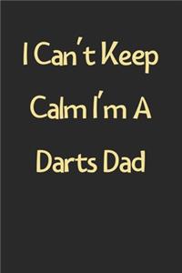 I Can't Keep Calm I'm A Darts Dad