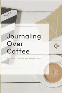 Journaling Over Coffee, Thoughts Dreams and Bright Ideas
