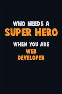 Who Need A SUPER HERO, When You Are Web Developer: 6X9 Career Pride 120 pages Writing Notebooks