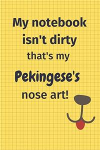 My Notebook Isn't Dirty That's My Pekingese's Nose Art