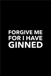 Forgive Me For I Have Ginned