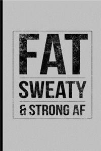 Fat Sweaty & Strong AF