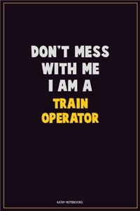 Don't Mess With Me, I Am A Train Operator