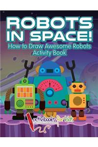 Robots in Space! How to Draw Awesome Robots Activity Book
