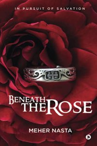 BENEATH THE ROSE : IN PURSUIT OF SALVATION