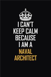 I Can't Keep Calm Because I Am A Naval Architect