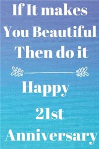 If it Makes you beautiful then do it Happy 21st Anniversary