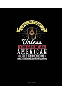 Always Be Yourself Unless You Can Be An American Black and Tan Coonhound Then Be An American Black and Tan Coonhound: Daily Planner