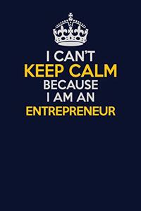 I Can't Keep Calm Because I Am An Entrepreneur