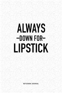 Always Down For Lipstick