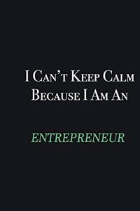 I cant Keep Calm because I am an Entrepreneur