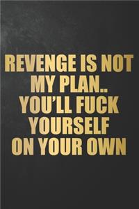 Revenge Is Not My Plan.. You'll Fuck Yourself On Your Own